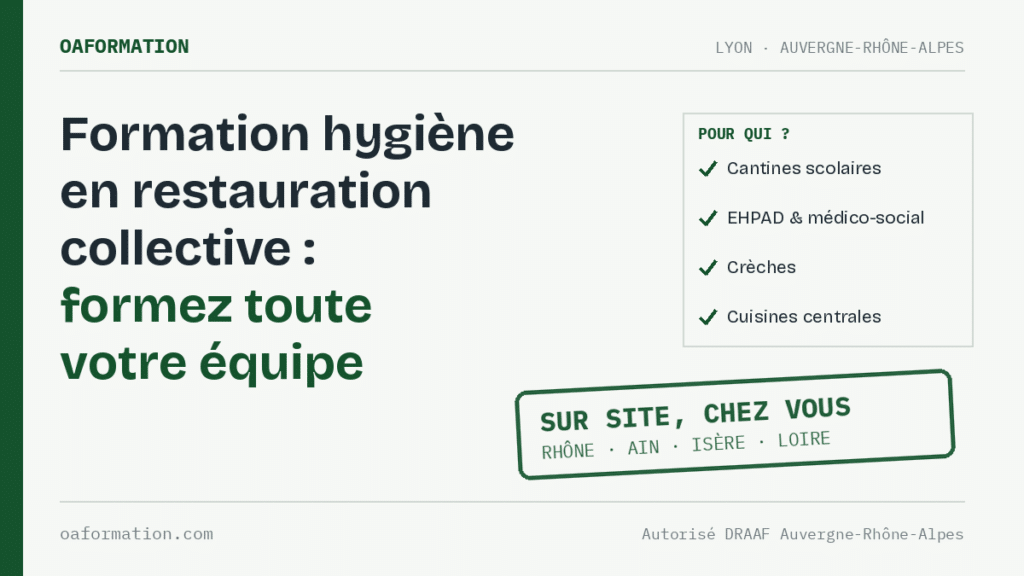 Formation hygiène en restauration collective à Lyon et en Auvergne-Rhône-Alpes : formation sur site des équipes de cantines scolaires, EHPAD, crèches et cuisines centrales par OAFormation, organisme autorisé DRAAF
